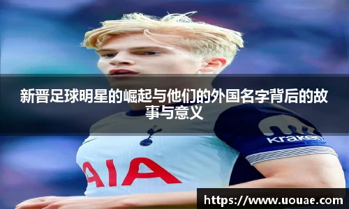 新晋足球明星的崛起与他们的外国名字背后的故事与意义