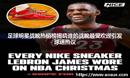 足球明星战靴热销榜揭晓谁的战靴最受欢迎引发球迷热议