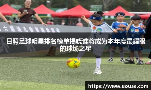 日照足球明星排名榜单揭晓谁将成为本年度最耀眼的球场之星