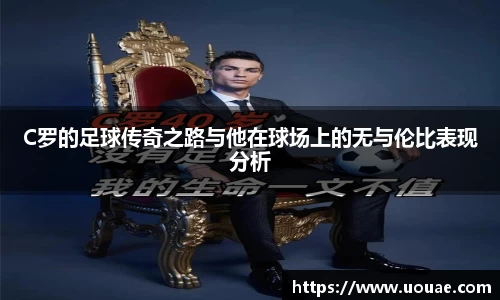C罗的足球传奇之路与他在球场上的无与伦比表现分析